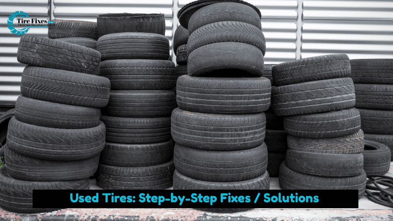 Used Tires: Step-by-Step Fixes / Solutions